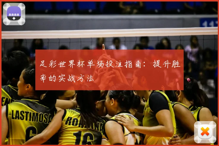 足彩世界杯单场投注指南：提升胜率的实战方法
