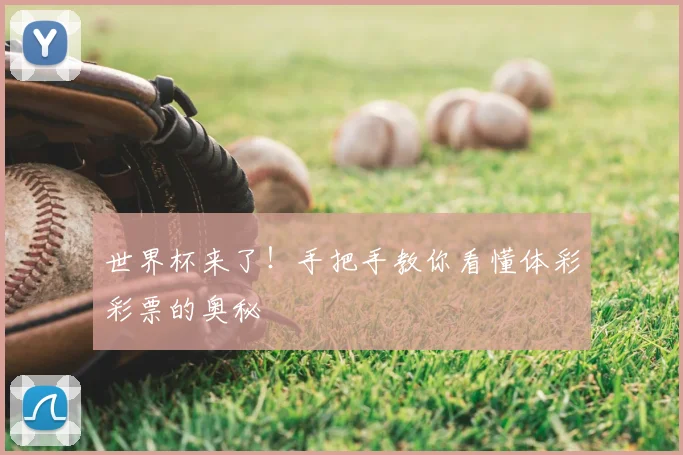 世界杯来了!手把手教你看懂体彩彩票的奥秘