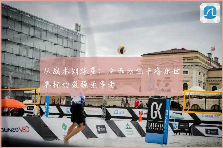 从战术到球星:全面论证卡塔尔世界杯的最强竞争者